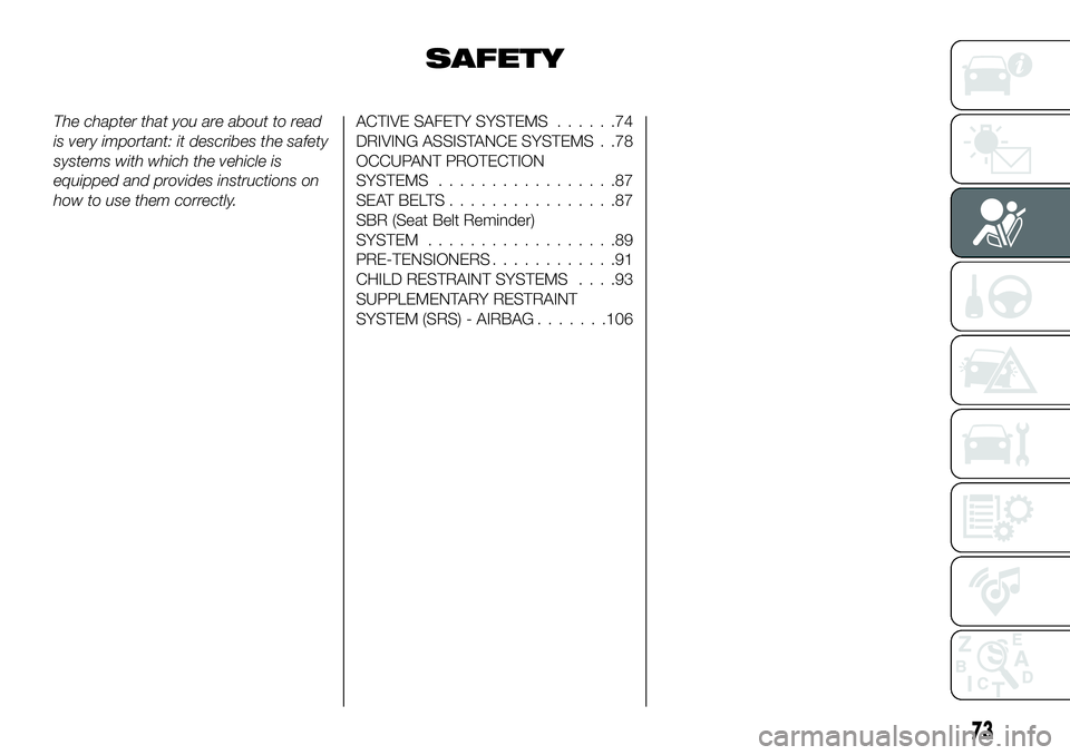 FIAT 500X 2018 Owner handbook (in English) SAFETY
The chapter that you are about to read
is very important: it describes the safety
systems with which the vehicle is
equipped and provides instructions on
how to use them correctly.ACTIVE SAFETY FIAT 500X 2018 Owner handbook (in English) SAFETY
The chapter that you are about to read
is very important: it describes the safety
systems with which the vehicle is
equipped and provides instructions on
how to use them correctly.ACTIVE SAFETY