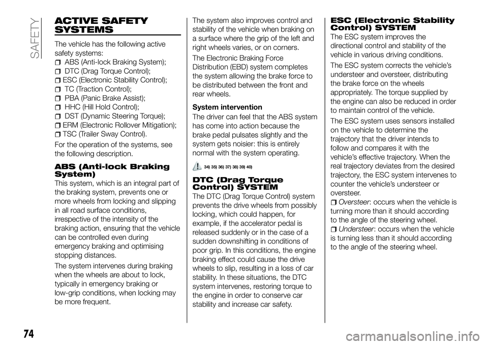 FIAT 500X 2018  Owner handbook (in English) ACTIVE SAFETY
SYSTEMS
The vehicle has the following active
safety systems:
ABS (Anti-lock Braking System);
DTC (Drag Torque Control);
ESC (Electronic Stability Control);
TC (Traction Control);
PBA (Pa