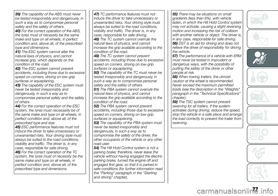 FIAT 500X 2018 Owner handbook (in English) 39)The capability of the ABS must never
be tested irresponsibly and dangerously, in
such a way as to compromise personal
safety and the safety of others.
40) For the correct operation of the ABS,
the FIAT 500X 2018 Owner handbook (in English) 39)The capability of the ABS must never
be tested irresponsibly and dangerously, in
such a way as to compromise personal
safety and the safety of others.
40) For the correct operation of the ABS,
the