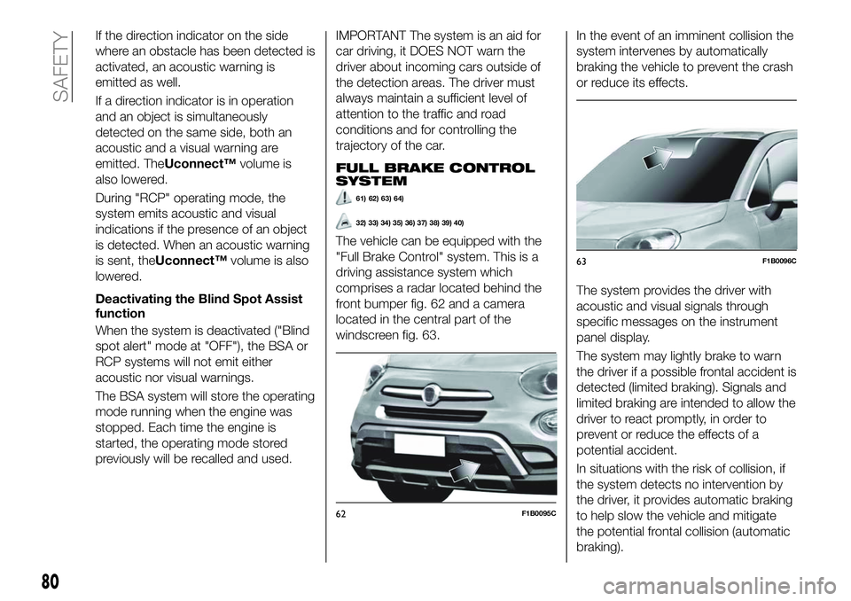 FIAT 500X 2018  Owner handbook (in English) If the direction indicator on the side
where an obstacle has been detected is
activated, an acoustic warning is
emitted as well.
If a direction indicator is in operation
and an object is simultaneousl