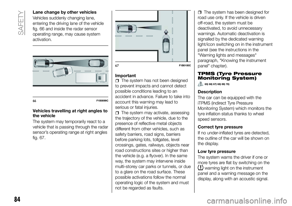 FIAT 500X 2018 Owner handbook (in English) Lane change by other vehicles
Vehicles suddenly changing lane,
entering the driving lane of the vehicle
fig. 66 and inside the radar sensor
operating range, may cause system
activation.
Vehicles trave FIAT 500X 2018 Owner handbook (in English) Lane change by other vehicles
Vehicles suddenly changing lane,
entering the driving lane of the vehicle
fig. 66 and inside the radar sensor
operating range, may cause system
activation.
Vehicles trave