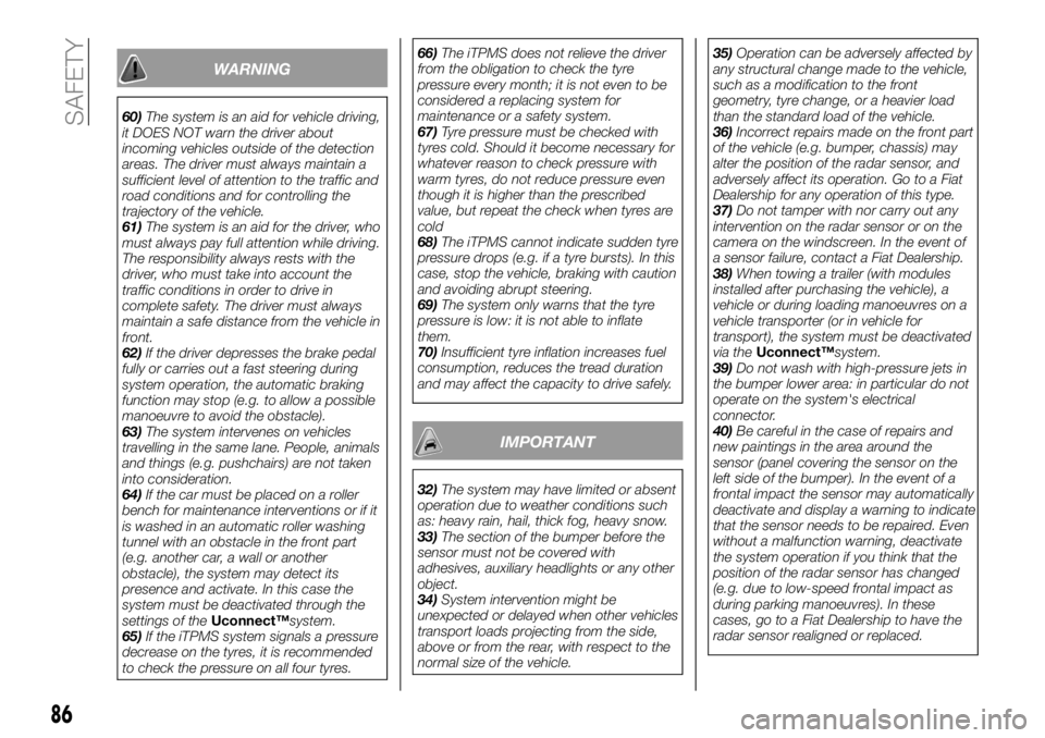 FIAT 500X 2018 Owner handbook (in English) WARNING
60)The system is an aid for vehicle driving,
it DOES NOT warn the driver about
incoming vehicles outside of the detection
areas. The driver must always maintain a
sufficient level of attention FIAT 500X 2018 Owner handbook (in English) WARNING
60)The system is an aid for vehicle driving,
it DOES NOT warn the driver about
incoming vehicles outside of the detection
areas. The driver must always maintain a
sufficient level of attention