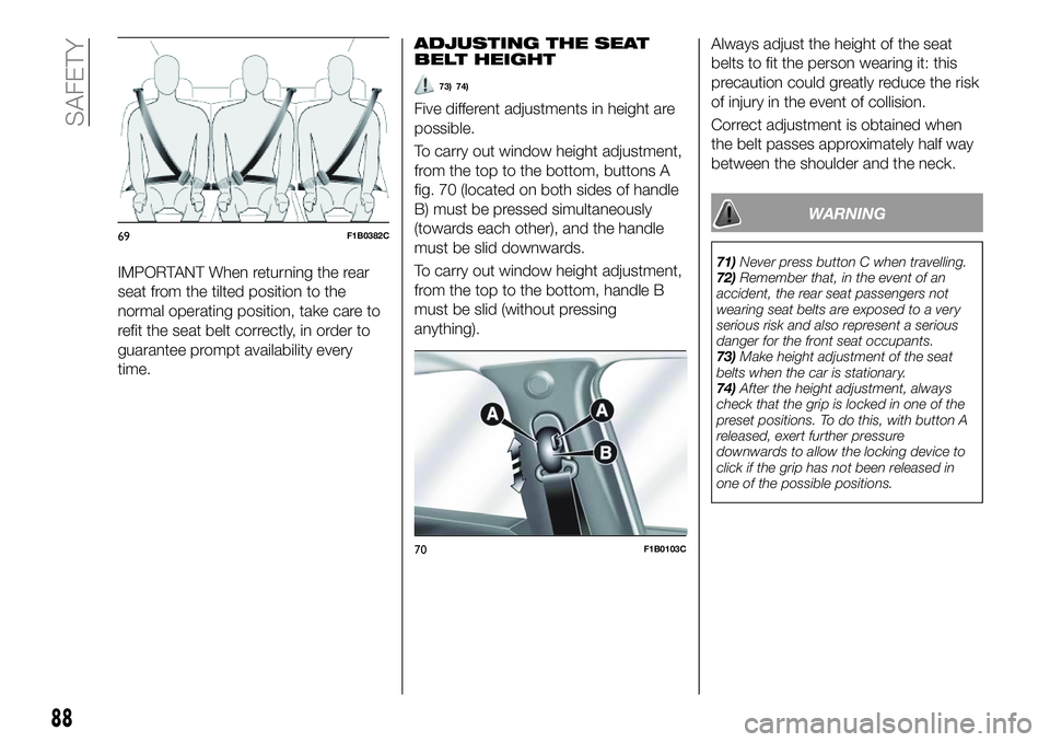 FIAT 500X 2018 Owner handbook (in English) IMPORTANT When returning the rear
seat from the tilted position to the
normal operating position, take care to
refit the seat belt correctly, in order to
guarantee prompt availability every
time.ADJUS FIAT 500X 2018 Owner handbook (in English) IMPORTANT When returning the rear
seat from the tilted position to the
normal operating position, take care to
refit the seat belt correctly, in order to
guarantee prompt availability every
time.ADJUS