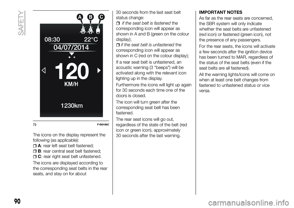 FIAT 500X 2018  Owner handbook (in English) The icons on the display represent the
following (as applicable):
A: rear left seat belt fastened;
B: rear central seat belt fastened;
C: rear right seat belt unfastened.
The icons are displayed accor