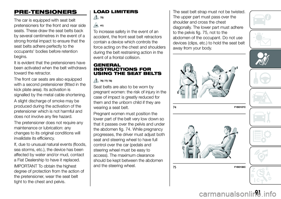 FIAT 500X 2018  Owner handbook (in English) PRE-TENSIONERS
The car is equipped with seat belt
pretensioners for the front and rear side
seats. These draw the seat belts back
by several centimetres in the event of a
strong frontal impact to ensu