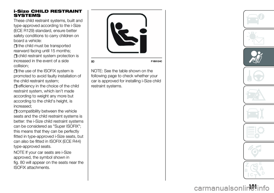 FIAT 500X 2019  Owner handbook (in English) i-Size CHILD RESTRAINT
SYSTEMS
These child restraint systems, built and
type-approved according to the i-Size
(ECE R129) standard, ensure better
safety conditions to carry children on
board a vehicle: