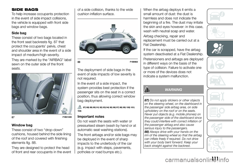 FIAT 500X 2019 Owner handbook (in English) SIDE BAGS
To help increase occupants protection
in the event of side impact collisions,
the vehicle is equipped with front side
bags and window bags.
Side bag
These consist of two bags located in
the FIAT 500X 2019 Owner handbook (in English) SIDE BAGS
To help increase occupants protection
in the event of side impact collisions,
the vehicle is equipped with front side
bags and window bags.
Side bag
These consist of two bags located in
the