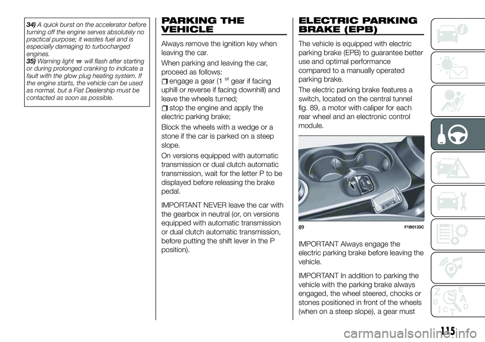 FIAT 500X 2019 Owner handbook (in English) 34)A quick burst on the accelerator before
turning off the engine serves absolutely no
practical purpose; it wastes fuel and is
especially damaging to turbocharged
engines.
35)Warning light
will flash FIAT 500X 2019 Owner handbook (in English) 34)A quick burst on the accelerator before
turning off the engine serves absolutely no
practical purpose; it wastes fuel and is
especially damaging to turbocharged
engines.
35)Warning light
will flash