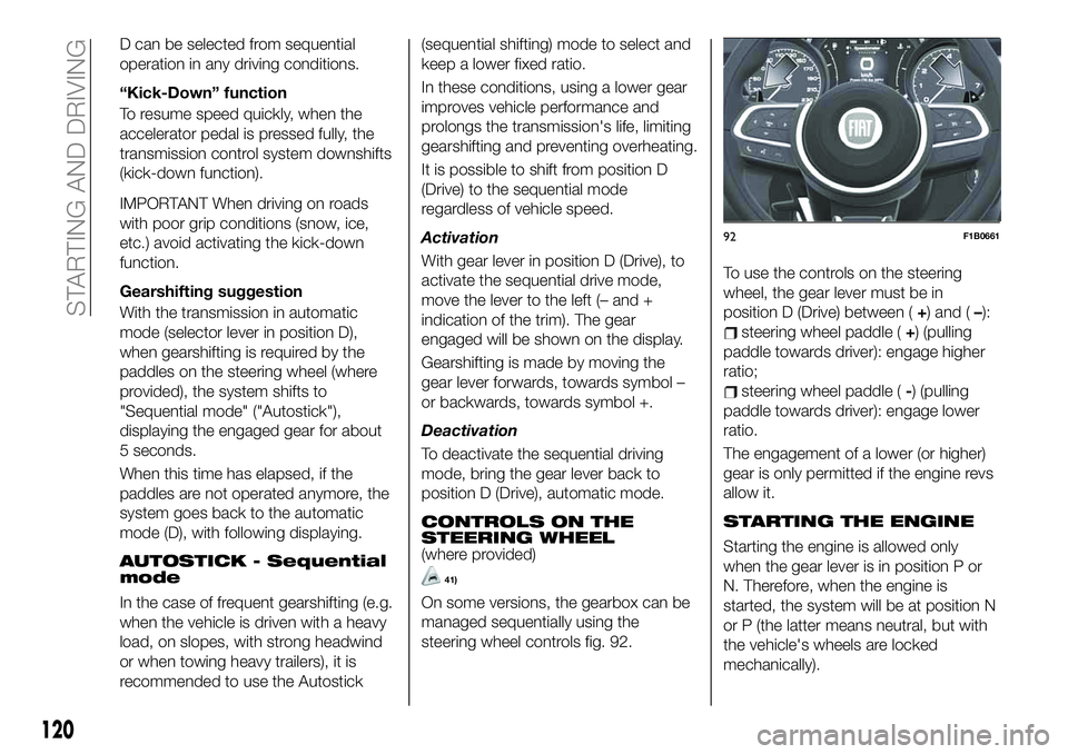 FIAT 500X 2019 Owner handbook (in English) D can be selected from sequential
operation in any driving conditions.
“Kick-Down” function
To resume speed quickly, when the
accelerator pedal is pressed fully, the
transmission control system do FIAT 500X 2019 Owner handbook (in English) D can be selected from sequential
operation in any driving conditions.
“Kick-Down” function
To resume speed quickly, when the
accelerator pedal is pressed fully, the
transmission control system do