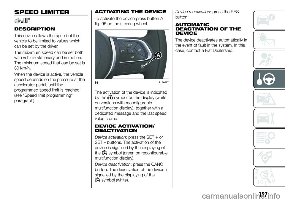 FIAT 500X 2019 Owner handbook (in English) SPEED LIMITER
DESCRIPTION
This device allows the speed of the
vehicle to be limited to values which
can be set by the driver.
The maximum speed can be set both
with vehicle stationary and in motion.
T FIAT 500X 2019 Owner handbook (in English) SPEED LIMITER
DESCRIPTION
This device allows the speed of the
vehicle to be limited to values which
can be set by the driver.
The maximum speed can be set both
with vehicle stationary and in motion.
T