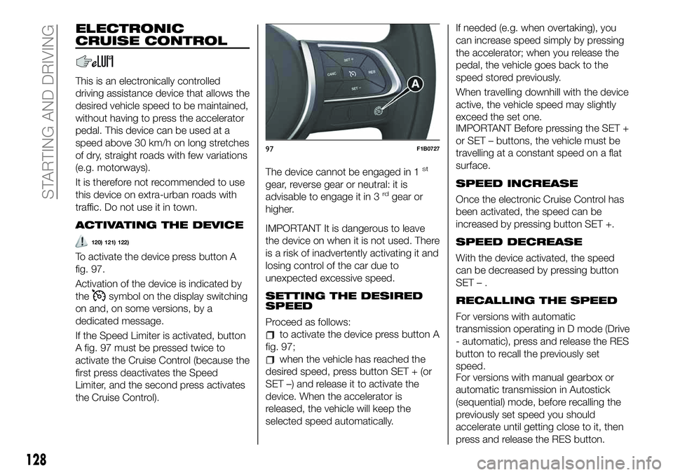 FIAT 500X 2019 Owner handbook (in English) ELECTRONIC
CRUISE CONTROL
This is an electronically controlled
driving assistance device that allows the
desired vehicle speed to be maintained,
without having to press the accelerator
pedal. This dev FIAT 500X 2019 Owner handbook (in English) ELECTRONIC
CRUISE CONTROL
This is an electronically controlled
driving assistance device that allows the
desired vehicle speed to be maintained,
without having to press the accelerator
pedal. This dev