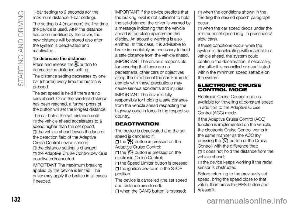 FIAT 500X 2019 Owner handbook (in English) 1-bar setting) to 2 seconds (for the
maximum distance 4-bar setting).
The setting is 4 (maximum) the first time
the device is used. After the distance
has been modified by the driver, the
new distance FIAT 500X 2019 Owner handbook (in English) 1-bar setting) to 2 seconds (for the
maximum distance 4-bar setting).
The setting is 4 (maximum) the first time
the device is used. After the distance
has been modified by the driver, the
new distance