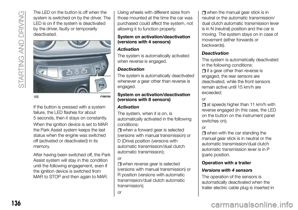 FIAT 500X 2019 Owner handbook (in English) The LED on the button is off when the
system is switched on by the driver. The
LED is on if the system is deactivated
by the driver, faulty or temporarily
deactivated.
If the button is pressed with a FIAT 500X 2019 Owner handbook (in English) The LED on the button is off when the
system is switched on by the driver. The
LED is on if the system is deactivated
by the driver, faulty or temporarily
deactivated.
If the button is pressed with a