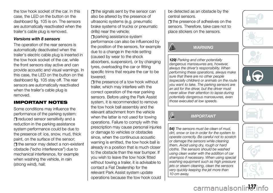 FIAT 500X 2019 Owner handbook (in English) the tow hook socket of the car. In this
case, the LED on the button on the
dashboard fig. 105 is on. The sensors
are automatically reactivated when the
trailer's cable plug is removed.
Versions wi FIAT 500X 2019 Owner handbook (in English) the tow hook socket of the car. In this
case, the LED on the button on the
dashboard fig. 105 is on. The sensors
are automatically reactivated when the
trailer's cable plug is removed.
Versions wi