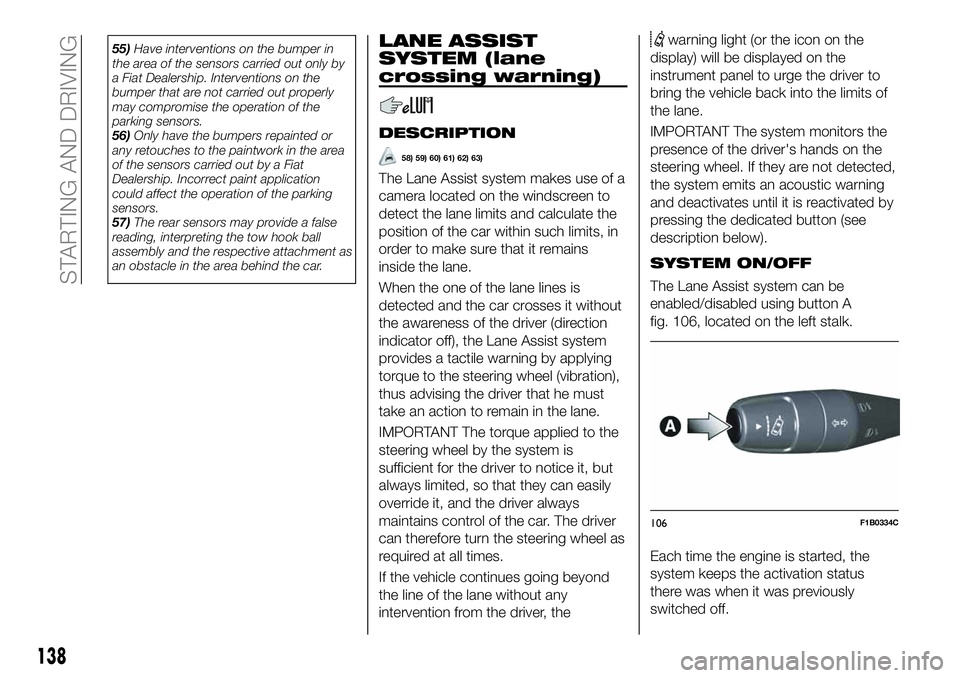 FIAT 500X 2019 Owner handbook (in English) 55)Have interventions on the bumper in
the area of the sensors carried out only by
a Fiat Dealership. Interventions on the
bumper that are not carried out properly
may compromise the operation of the
FIAT 500X 2019 Owner handbook (in English) 55)Have interventions on the bumper in
the area of the sensors carried out only by
a Fiat Dealership. Interventions on the
bumper that are not carried out properly
may compromise the operation of the