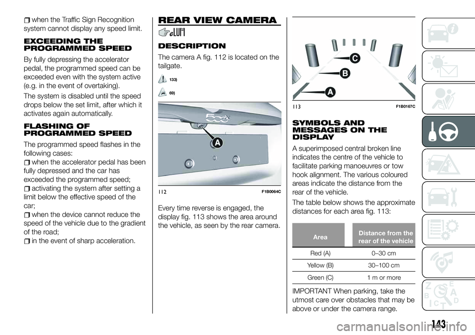 FIAT 500X 2019 Owner handbook (in English) when the Traffic Sign Recognition
system cannot display any speed limit.
EXCEEDING THE
PROGRAMMED SPEED
By fully depressing the accelerator
pedal, the programmed speed can be
exceeded even with the sy FIAT 500X 2019 Owner handbook (in English) when the Traffic Sign Recognition
system cannot display any speed limit.
EXCEEDING THE
PROGRAMMED SPEED
By fully depressing the accelerator
pedal, the programmed speed can be
exceeded even with the sy