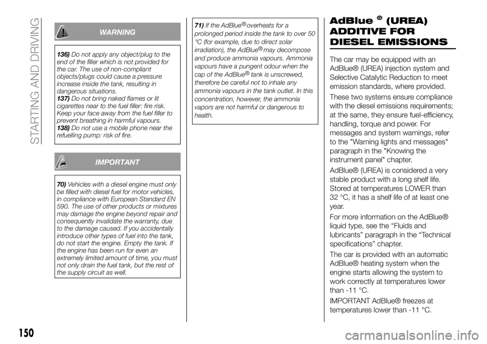 FIAT 500X 2019 Owner handbook (in English) WARNING
136)Do not apply any object/plug to the
end of the filler which is not provided for
the car. The use of non-compliant
objects/plugs could cause a pressure
increase inside the tank, resulting i FIAT 500X 2019 Owner handbook (in English) WARNING
136)Do not apply any object/plug to the
end of the filler which is not provided for
the car. The use of non-compliant
objects/plugs could cause a pressure
increase inside the tank, resulting i