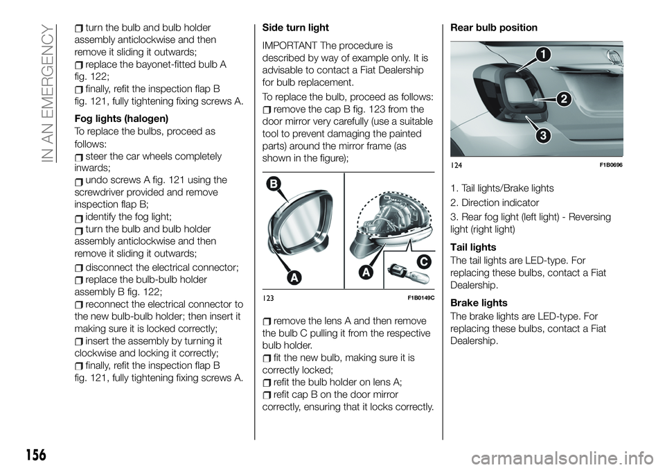 FIAT 500X 2019  Owner handbook (in English) turn�the�bulb�and�bulb�holder�
assembly�anticlockwise�and�then�
remove�it�sliding�it�outwards;
replace�the�bayonet-fitted�bulb�A�
fig.�122;
finally,�refit�the�inspection�flap�