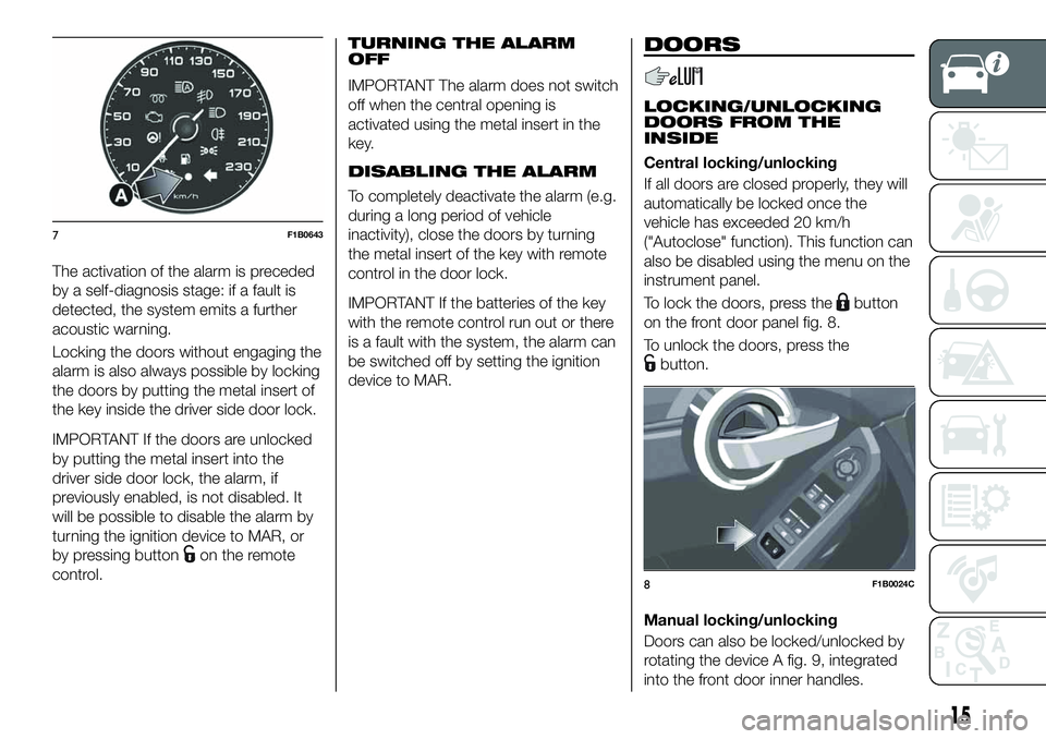 FIAT 500X 2019 Owner handbook (in English) The activation of the alarm is preceded
by a self-diagnosis stage: if a fault is
detected, the system emits a further
acoustic warning.
Locking the doors without engaging the
alarm is also always poss FIAT 500X 2019 Owner handbook (in English) The activation of the alarm is preceded
by a self-diagnosis stage: if a fault is
detected, the system emits a further
acoustic warning.
Locking the doors without engaging the
alarm is also always poss