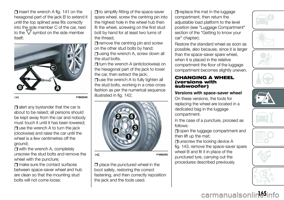 FIAT 500X 2019 Owner handbook (in English) insert the wrench A fig. 141 on the
hexagonal part of the jack B to extend it
until the top splined area fits correctly
into the side member C of the car, next
to the
symbol on the side member
itself; FIAT 500X 2019 Owner handbook (in English) insert the wrench A fig. 141 on the
hexagonal part of the jack B to extend it
until the top splined area fits correctly
into the side member C of the car, next
to the
symbol on the side member
itself;