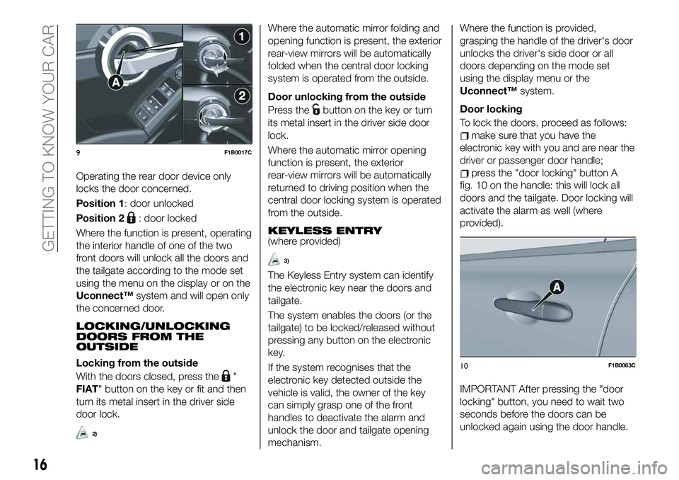 FIAT 500X 2019 Owner handbook (in English) Operating the rear door device only
locks the door concerned.
Position 1: door unlocked
Position 2
: door locked
Where the function is present, operating
the interior handle of one of the two
front do FIAT 500X 2019 Owner handbook (in English) Operating the rear door device only
locks the door concerned.
Position 1: door unlocked
Position 2
: door locked
Where the function is present, operating
the interior handle of one of the two
front do