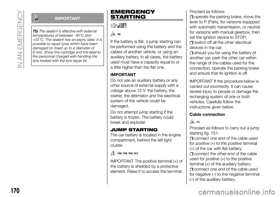 FIAT 500X 2019 Owner handbook (in English) IMPORTANT
75)The sealant is effective with external
temperatures of between -40°C and
+55°C. The sealant has an expiry date. It is
possible to repair tyres which have been
damaged on tread up to a d FIAT 500X 2019 Owner handbook (in English) IMPORTANT
75)The sealant is effective with external
temperatures of between -40°C and
+55°C. The sealant has an expiry date. It is
possible to repair tyres which have been
damaged on tread up to a d