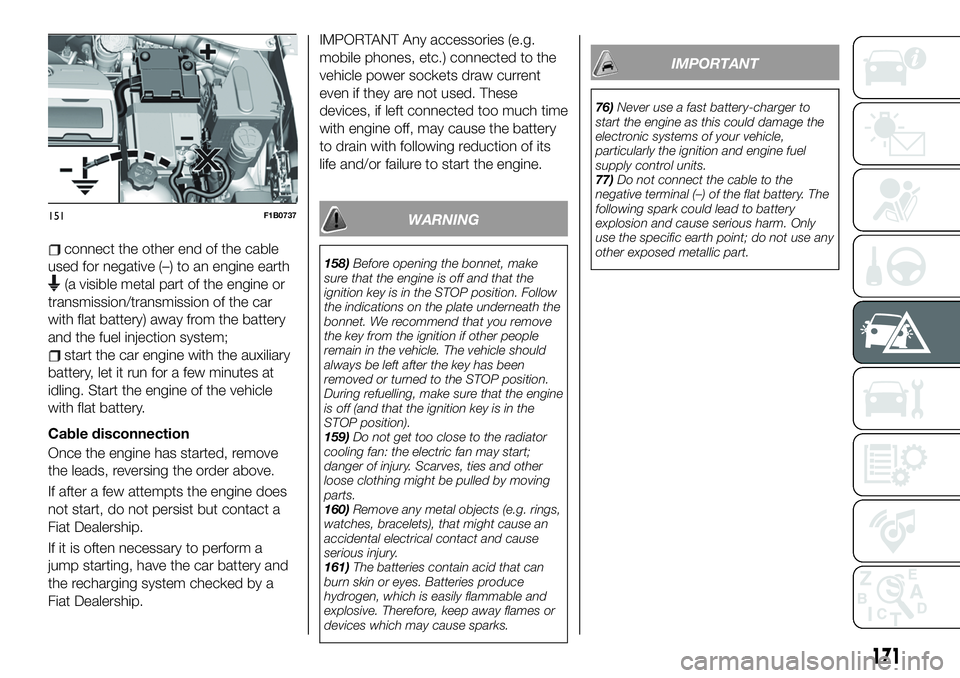 FIAT 500X 2019 Owner handbook (in English) connect the other end of the cable
used for negative (–) to an engine earth
(a visible metal part of the engine or
transmission/transmission of the car
with flat battery) away from the battery
and t FIAT 500X 2019 Owner handbook (in English) connect the other end of the cable
used for negative (–) to an engine earth
(a visible metal part of the engine or
transmission/transmission of the car
with flat battery) away from the battery
and t
