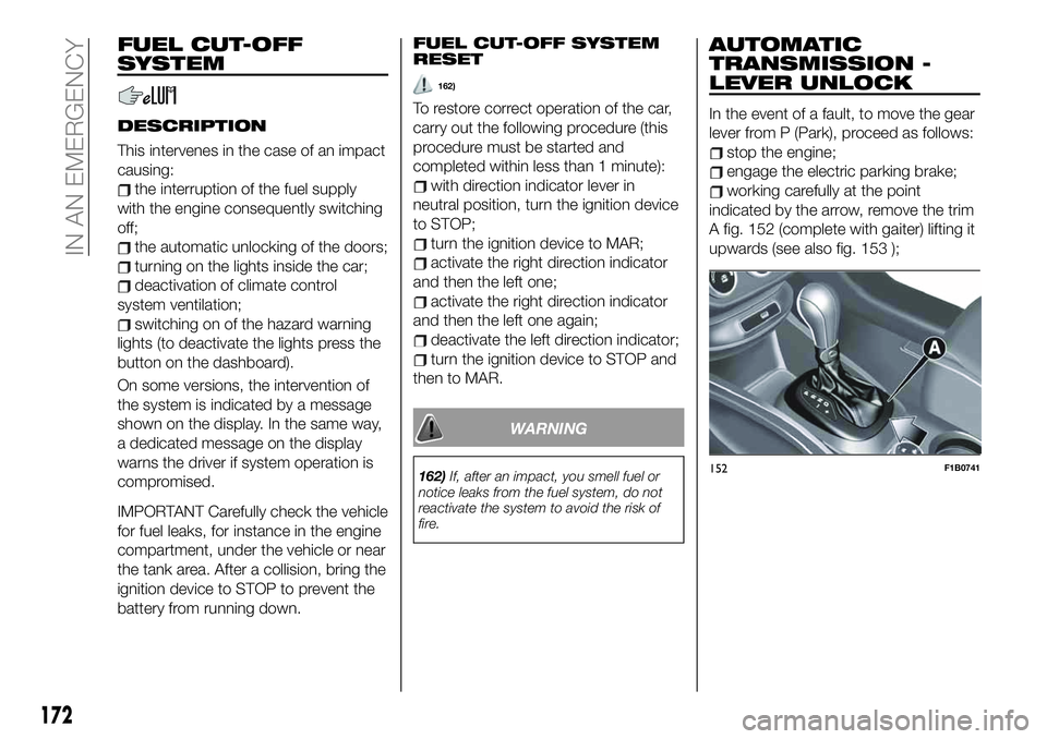 FIAT 500X 2019 Owner handbook (in English) FUEL CUT-OFF
SYSTEM
DESCRIPTION
This intervenes in the case of an impact
causing:
the interruption of the fuel supply
with the engine consequently switching
off;
the automatic unlocking of the doors;
FIAT 500X 2019 Owner handbook (in English) FUEL CUT-OFF
SYSTEM
DESCRIPTION
This intervenes in the case of an impact
causing:
the interruption of the fuel supply
with the engine consequently switching
off;
the automatic unlocking of the doors;