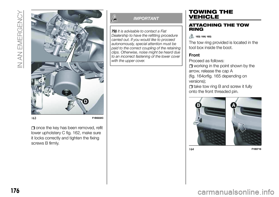 FIAT 500X 2019 Owner handbook (in English) once the key has been removed, refit
lower upholstery C fig. 162, make sure
it locks correctly and tighten the fixing
screws B firmly.
IMPORTANT
79)It is advisable to contact a Fiat
Dealership to have FIAT 500X 2019 Owner handbook (in English) once the key has been removed, refit
lower upholstery C fig. 162, make sure
it locks correctly and tighten the fixing
screws B firmly.
IMPORTANT
79)It is advisable to contact a Fiat
Dealership to have