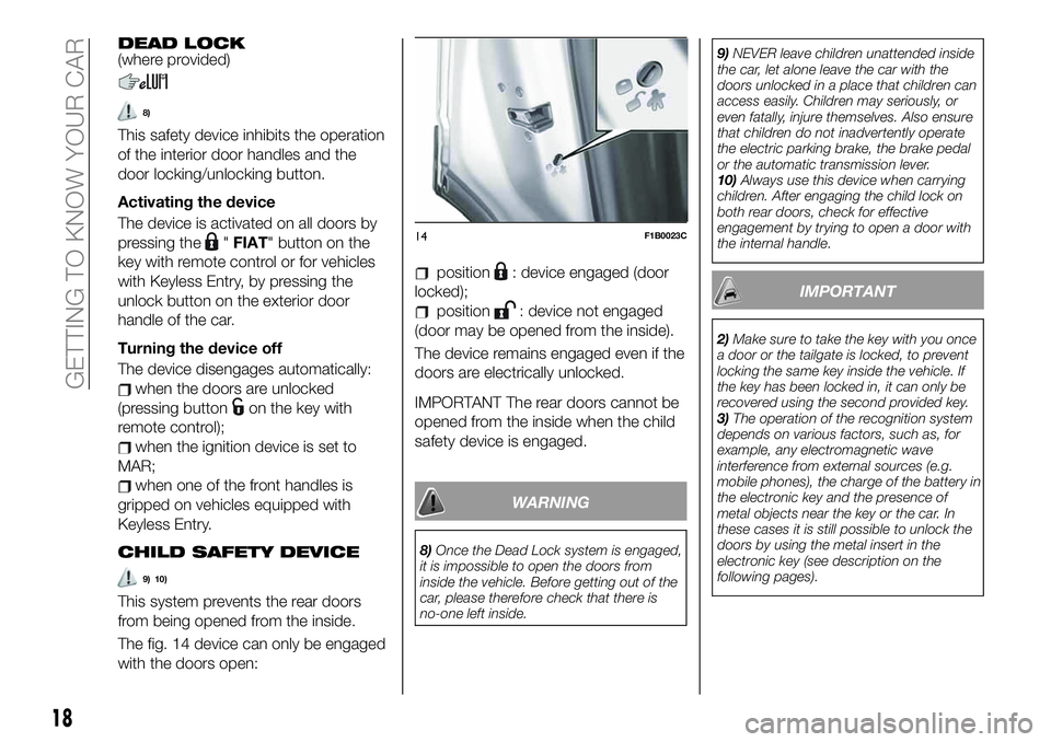 FIAT 500X 2019 Owner handbook (in English) DEAD LOCK(where provided)
8)
This safety device inhibits the operation
of the interior door handles and the
door locking/unlocking button.
Activating the device
The device is activated on all doors by FIAT 500X 2019 Owner handbook (in English) DEAD LOCK(where provided)
8)
This safety device inhibits the operation
of the interior door handles and the
door locking/unlocking button.
Activating the device
The device is activated on all doors by