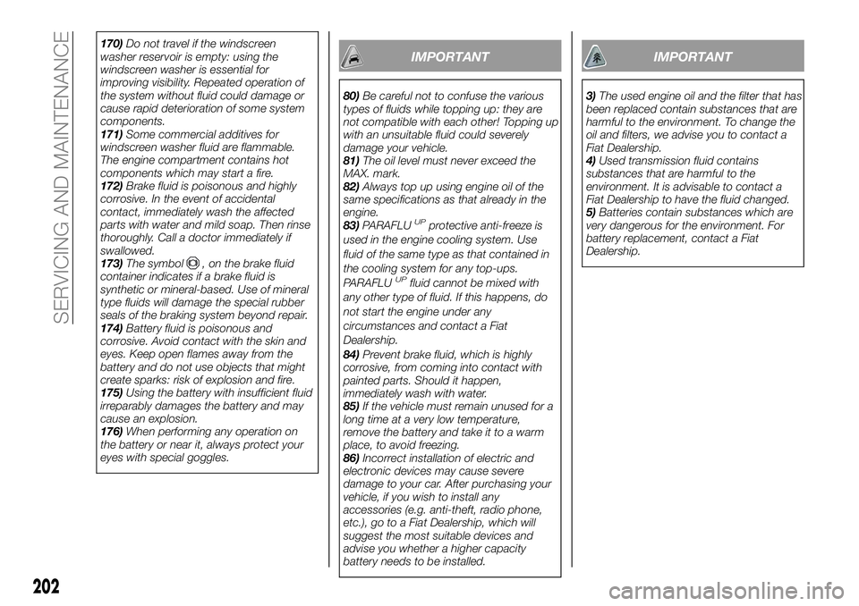 FIAT 500X 2019 Owner handbook (in English) 170)Do not travel if the windscreen
washer reservoir is empty: using the
windscreen washer is essential for
improving visibility. Repeated operation of
the system without fluid could damage or
cause r FIAT 500X 2019 Owner handbook (in English) 170)Do not travel if the windscreen
washer reservoir is empty: using the
windscreen washer is essential for
improving visibility. Repeated operation of
the system without fluid could damage or
cause r