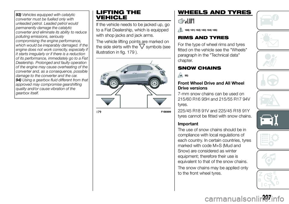 FIAT 500X 2019 Owner handbook (in English) 93)Vehicles equipped with catalytic
converter must be fuelled only with
unleaded petrol. Leaded petrol would
permanently damage the catalytic
converter and eliminate its ability to reduce
polluting em FIAT 500X 2019 Owner handbook (in English) 93)Vehicles equipped with catalytic
converter must be fuelled only with
unleaded petrol. Leaded petrol would
permanently damage the catalytic
converter and eliminate its ability to reduce
polluting em