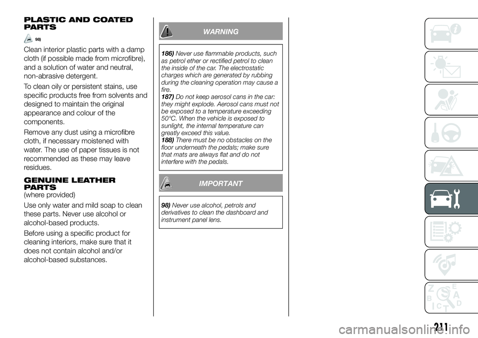 FIAT 500X 2019 Owner handbook (in English) PLASTIC AND COATED
PARTS
98)
Clean interior plastic parts with a damp
cloth (if possible made from microfibre),
and a solution of water and neutral,
non-abrasive detergent.
To clean oily or persistent FIAT 500X 2019 Owner handbook (in English) PLASTIC AND COATED
PARTS
98)
Clean interior plastic parts with a damp
cloth (if possible made from microfibre),
and a solution of water and neutral,
non-abrasive detergent.
To clean oily or persistent
