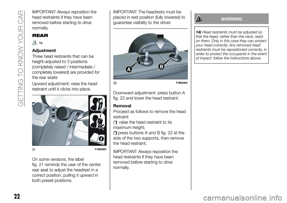FIAT 500X 2019 Owner handbook (in English) IMPORTANT Always reposition the
head restraints if they have been
removed before starting to drive
normally.
REAR
14)
Adjustment
Three head restraints that can be
height-adjusted to 3 positions
(compl FIAT 500X 2019 Owner handbook (in English) IMPORTANT Always reposition the
head restraints if they have been
removed before starting to drive
normally.
REAR
14)
Adjustment
Three head restraints that can be
height-adjusted to 3 positions
(compl