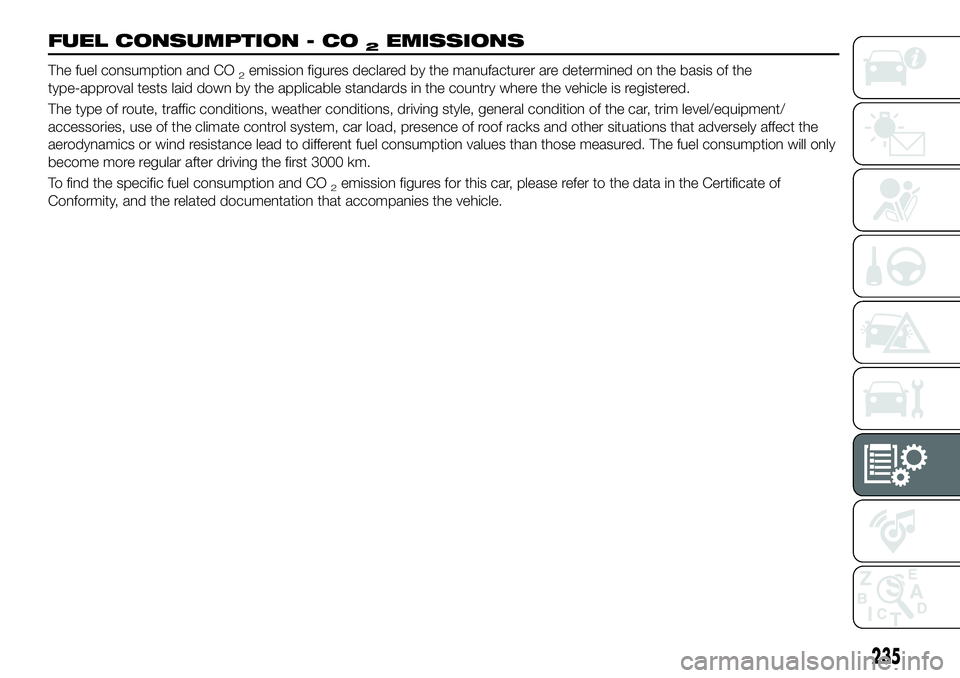FIAT 500X 2019 Owner handbook (in English) FUEL CONSUMPTION - CO2EMISSIONS
The fuel consumption and CO2emission figures declared by the manufacturer are determined on the basis of the
type-approval tests laid down by the applicable standards i FIAT 500X 2019 Owner handbook (in English) FUEL CONSUMPTION - CO2EMISSIONS
The fuel consumption and CO2emission figures declared by the manufacturer are determined on the basis of the
type-approval tests laid down by the applicable standards i