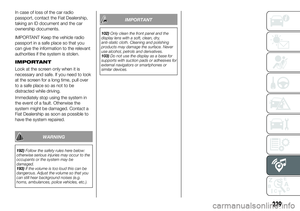 FIAT 500X 2019 Owner handbook (in English) In case of loss of the car radio
passport, contact the Fiat Dealership,
taking an ID document and the car
ownership documents.
IMPORTANT Keep the vehicle radio
passport in a safe place so that you
can FIAT 500X 2019 Owner handbook (in English) In case of loss of the car radio
passport, contact the Fiat Dealership,
taking an ID document and the car
ownership documents.
IMPORTANT Keep the vehicle radio
passport in a safe place so that you
can