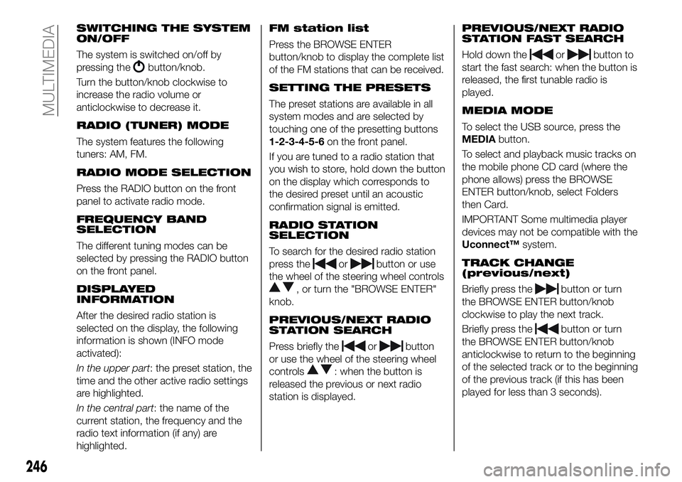 FIAT 500X 2019 Owner handbook (in English) SWITCHING THE SYSTEM
ON/OFF
The system is switched on/off by
pressing the
button/knob.
Turn the button/knob clockwise to
increase the radio volume or
anticlockwise to decrease it.
RADIO (TUNER) MODE
T FIAT 500X 2019 Owner handbook (in English) SWITCHING THE SYSTEM
ON/OFF
The system is switched on/off by
pressing the
button/knob.
Turn the button/knob clockwise to
increase the radio volume or
anticlockwise to decrease it.
RADIO (TUNER) MODE
T