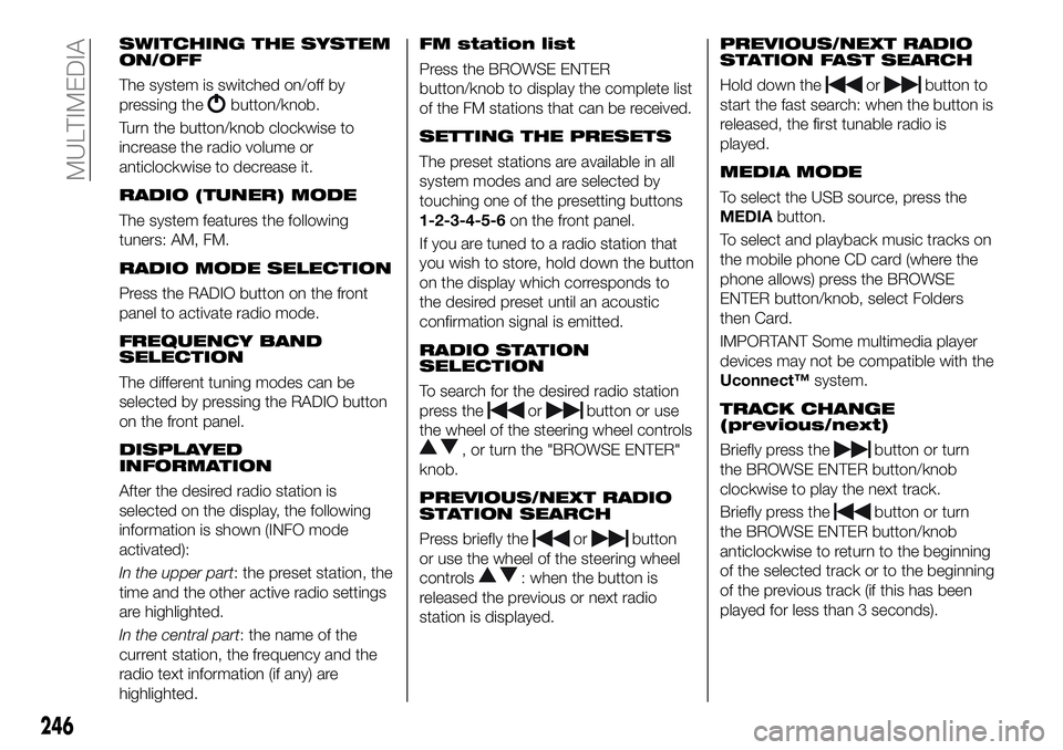 FIAT 500X 2019  Owner handbook (in English) SWITCHING THE SYSTEM
ON/OFF
The system is switched on/off by
pressing the
button/knob.
Turn the button/knob clockwise to
increase the radio volume or
anticlockwise to decrease it.
RADIO (TUNER) MODE
T