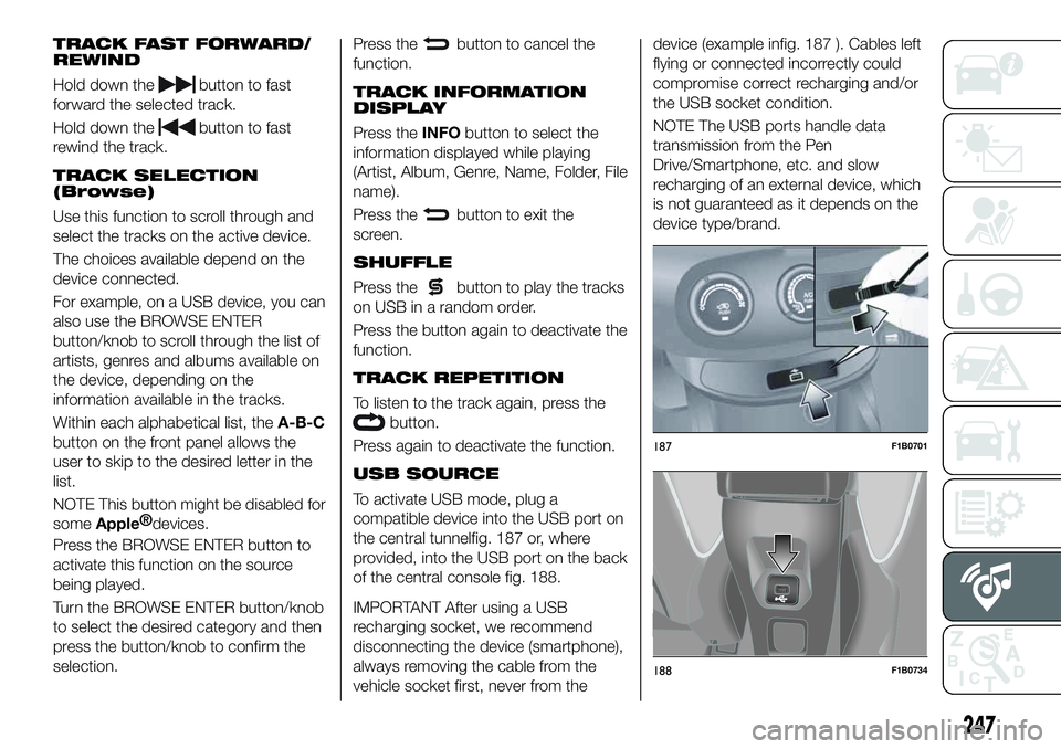 FIAT 500X 2019 Owner handbook (in English) TRACK FAST FORWARD/
REWIND
Hold down thebutton to fast
forward the selected track.
Hold down the
button to fast
rewind the track.
TRACK SELECTION
(Browse)
Use this function to scroll through and
selec FIAT 500X 2019 Owner handbook (in English) TRACK FAST FORWARD/
REWIND
Hold down thebutton to fast
forward the selected track.
Hold down the
button to fast
rewind the track.
TRACK SELECTION
(Browse)
Use this function to scroll through and
selec