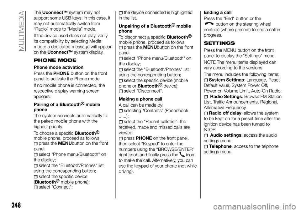 FIAT 500X 2019 Owner handbook (in English) TheUconnect™system may not
support some USB keys: in this case, it
may not automatically switch from
“Radio” mode to “Media” mode.
If the device used does not play, verify
its compatibility FIAT 500X 2019 Owner handbook (in English) TheUconnect™system may not
support some USB keys: in this case, it
may not automatically switch from
“Radio” mode to “Media” mode.
If the device used does not play, verify
its compatibility