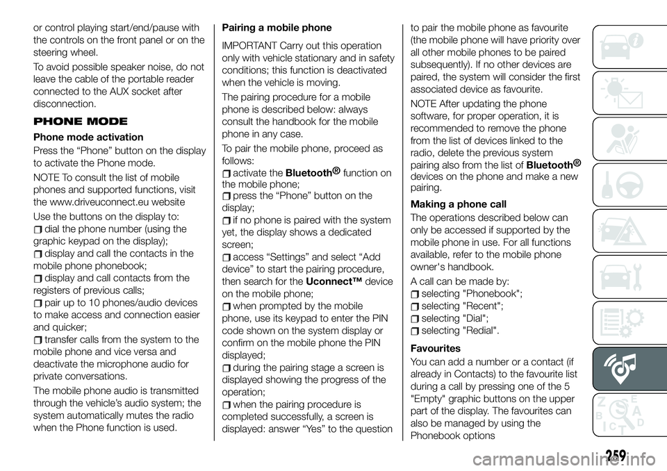 FIAT 500X 2019 Owner handbook (in English) or control playing start/end/pause with
the controls on the front panel or on the
steering wheel.
To avoid possible speaker noise, do not
leave the cable of the portable reader
connected to the AUX so FIAT 500X 2019 Owner handbook (in English) or control playing start/end/pause with
the controls on the front panel or on the
steering wheel.
To avoid possible speaker noise, do not
leave the cable of the portable reader
connected to the AUX so
