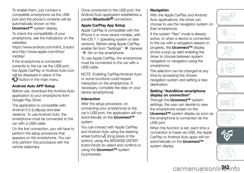 FIAT 500X 2019 Owner handbook (in English) To enable them, just connect a
compatible smartphone via the USB
port and the phone's contents will be
automatically shown on the
Uconnect™system display.
To check the compatibility of your
smar FIAT 500X 2019 Owner handbook (in English) To enable them, just connect a
compatible smartphone via the USB
port and the phone's contents will be
automatically shown on the
Uconnect™system display.
To check the compatibility of your
smar