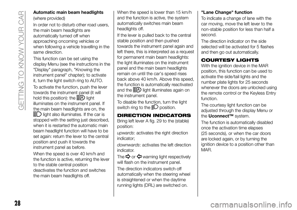 FIAT 500X 2019 Owner handbook (in English) Automatic main beam headlights
(where provided)
In order not to disturb other road users,
the main beam headlights are
automatically turned off when
approaching oncoming vehicles or
when following a v FIAT 500X 2019 Owner handbook (in English) Automatic main beam headlights
(where provided)
In order not to disturb other road users,
the main beam headlights are
automatically turned off when
approaching oncoming vehicles or
when following a v