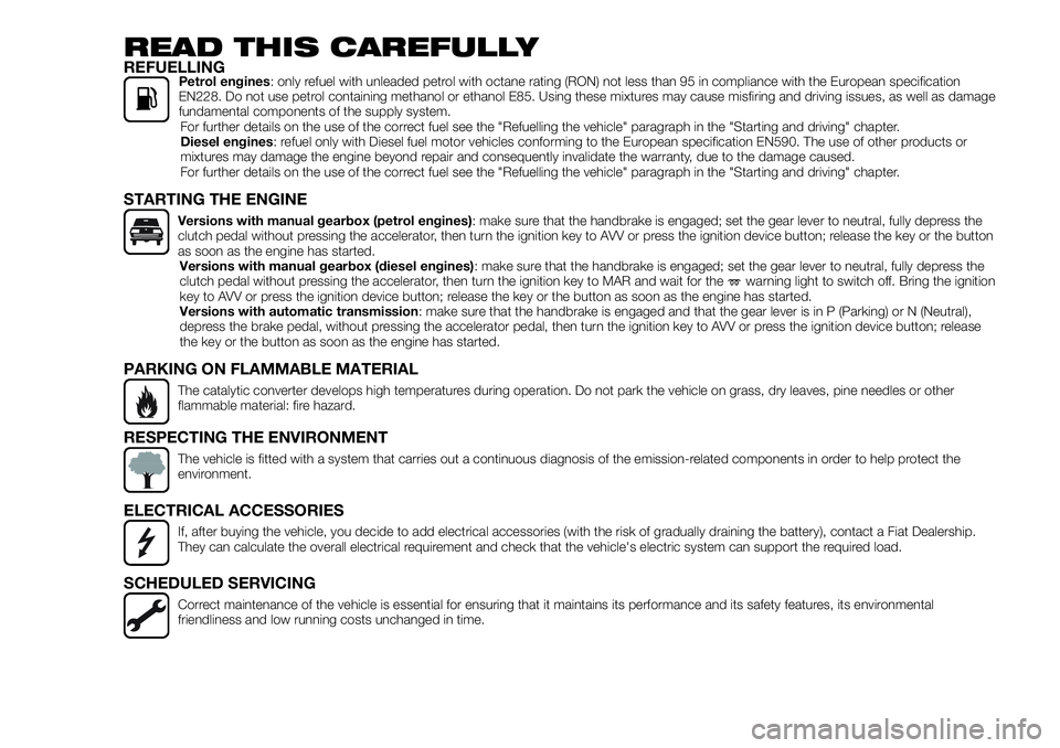 FIAT 500X 2019  Owner handbook (in English) READ THIS CAREFULLYREFUELLINGPetrol engines: only refuel with unleaded petrol with octane rating (RON) not less than 95 in compliance with the European specification
EN228. Do not use petrol containin