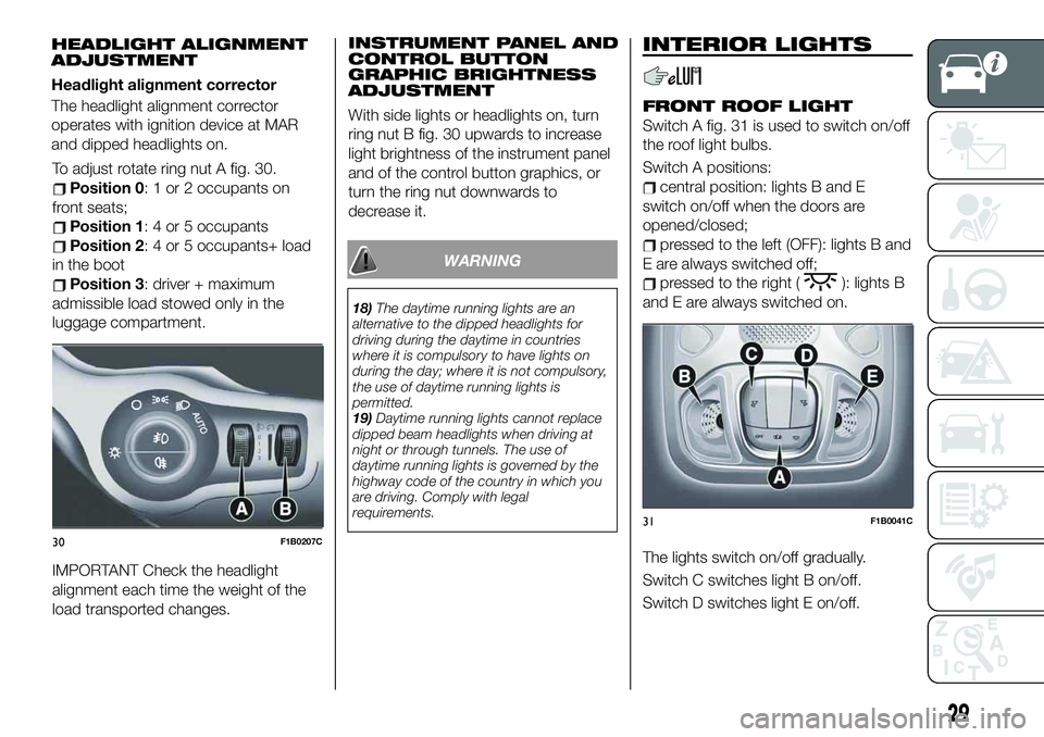 FIAT 500X 2019 Owner handbook (in English) To adjust rotate ring nut A fig. 30.
Position 0: 1 or 2 occupants on
front seats;
Position 1: 4 or 5 occupants
Position 2: 4 or 5 occupants+ load
in the boot
Position 3: driver + maximum
admissible lo FIAT 500X 2019 Owner handbook (in English) To adjust rotate ring nut A fig. 30.
Position 0: 1 or 2 occupants on
front seats;
Position 1: 4 or 5 occupants
Position 2: 4 or 5 occupants+ load
in the boot
Position 3: driver + maximum
admissible lo