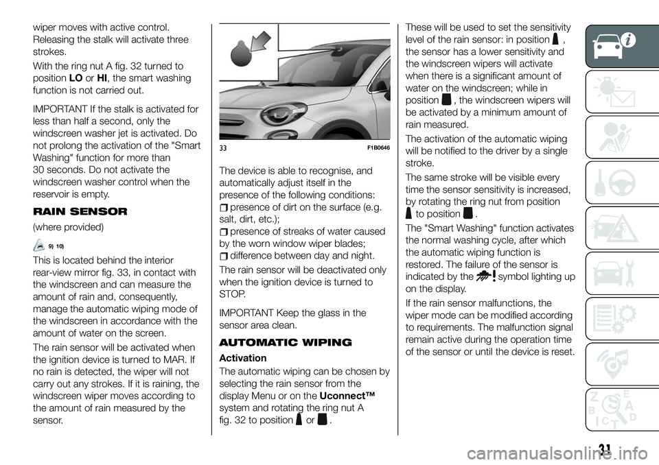 FIAT 500X 2019 Owner handbook (in English) wiper moves with active control.
Releasing the stalk will activate three
strokes.
With the ring nut A fig. 32 turned to
positionLOorHI, the smart washing
function is not carried out.
IMPORTANT If the FIAT 500X 2019 Owner handbook (in English) wiper moves with active control.
Releasing the stalk will activate three
strokes.
With the ring nut A fig. 32 turned to
positionLOorHI, the smart washing
function is not carried out.
IMPORTANT If the