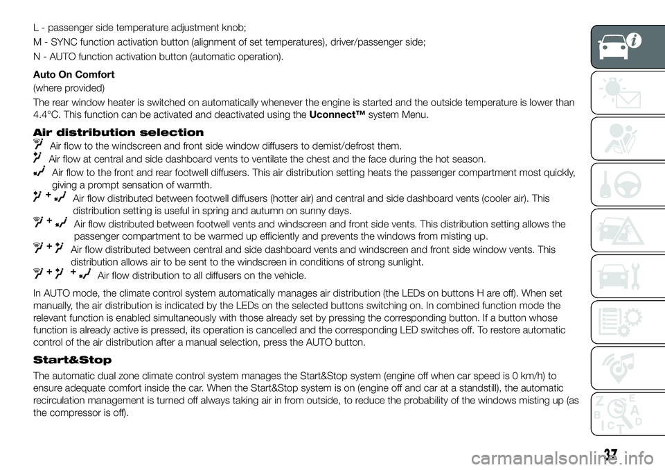 FIAT 500X 2019 Owner handbook (in English) L - passenger side temperature adjustment knob;
M - SYNC function activation button (alignment of set temperatures), driver/passenger side;
N - AUTO function activation button (automatic operation).
A FIAT 500X 2019 Owner handbook (in English) L - passenger side temperature adjustment knob;
M - SYNC function activation button (alignment of set temperatures), driver/passenger side;
N - AUTO function activation button (automatic operation).
A