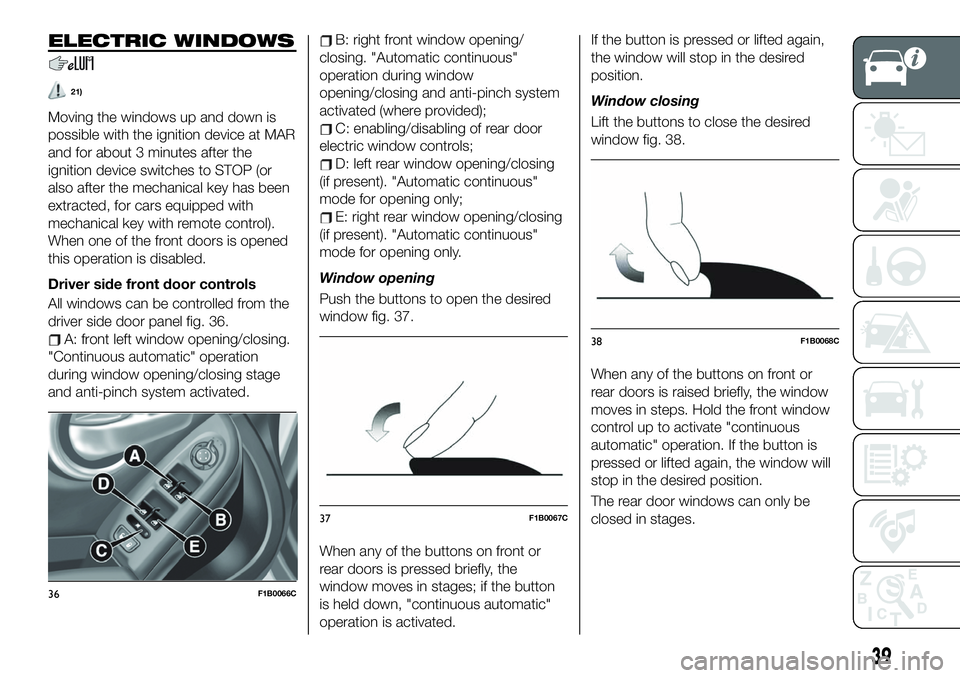FIAT 500X 2019 Owner handbook (in English) ELECTRIC WINDOWS
21)
Moving the windows up and down is
possible with the ignition device at MAR
and for about 3 minutes after the
ignition device switches to STOP (or
also after the mechanical key has FIAT 500X 2019 Owner handbook (in English) ELECTRIC WINDOWS
21)
Moving the windows up and down is
possible with the ignition device at MAR
and for about 3 minutes after the
ignition device switches to STOP (or
also after the mechanical key has