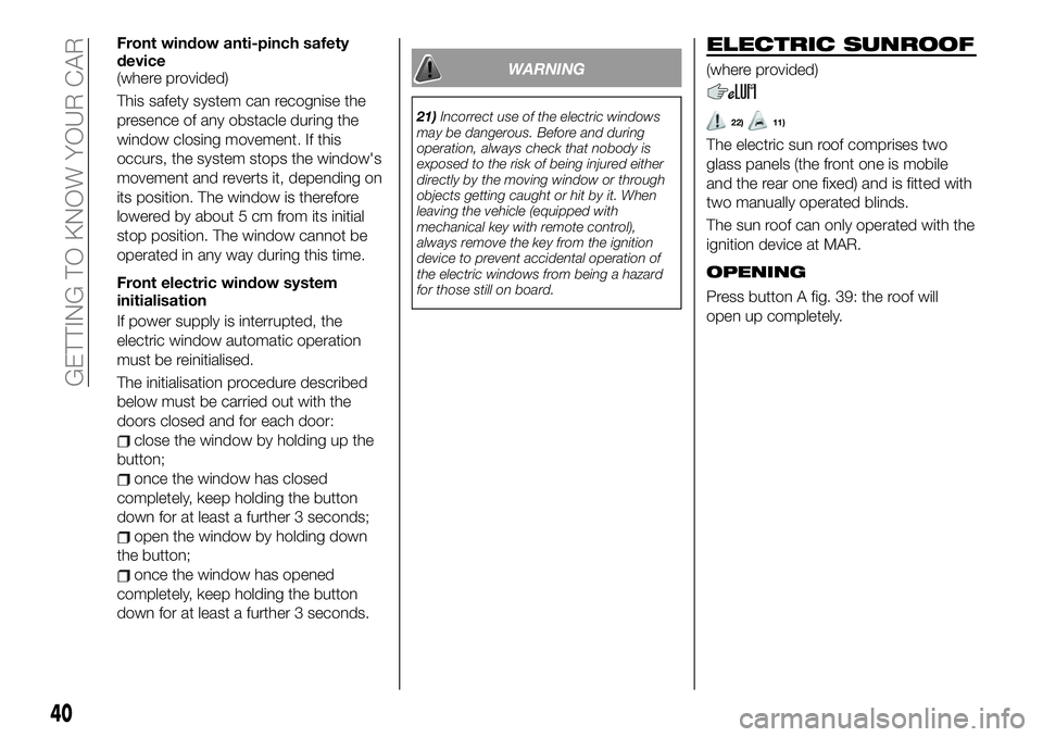 FIAT 500X 2019 Owner handbook (in English) Front window anti-pinch safety
device
(where provided)
This safety system can recognise the
presence of any obstacle during the
window closing movement. If this
occurs, the system stops the window' FIAT 500X 2019 Owner handbook (in English) Front window anti-pinch safety
device
(where provided)
This safety system can recognise the
presence of any obstacle during the
window closing movement. If this
occurs, the system stops the window'