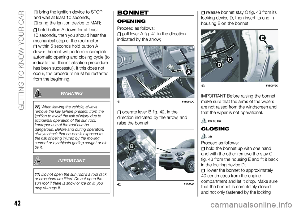 FIAT 500X 2019 Owner handbook (in English) hold button A down for at least
10 seconds, then you should hear the
mechanical stop of the roof motor;
within 5 seconds hold button A
down: the roof will perform a complete
automatic opening and clos FIAT 500X 2019 Owner handbook (in English) hold button A down for at least
10 seconds, then you should hear the
mechanical stop of the roof motor;
within 5 seconds hold button A
down: the roof will perform a complete
automatic opening and clos